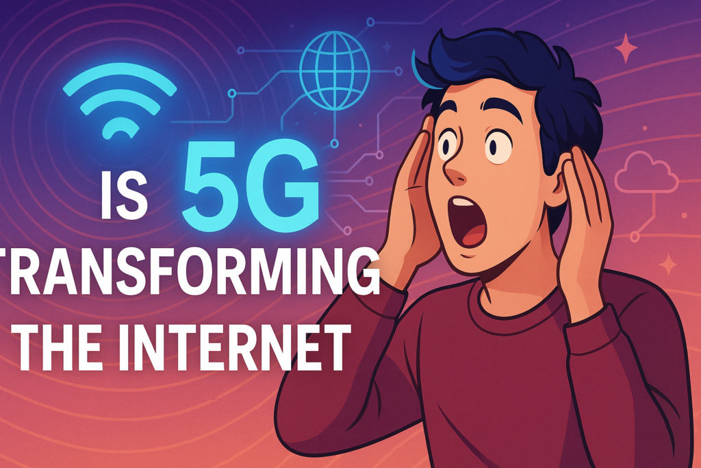 How 5G is Transforming the Internet (And Blowing Minds in the Process)